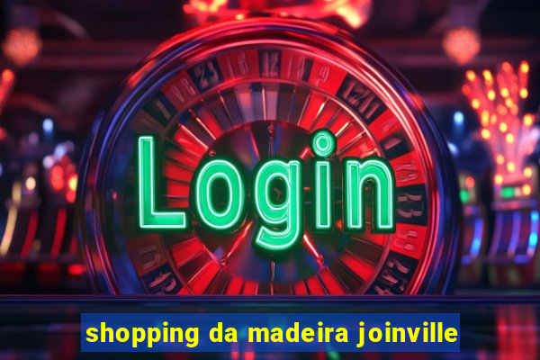 shopping da madeira joinville